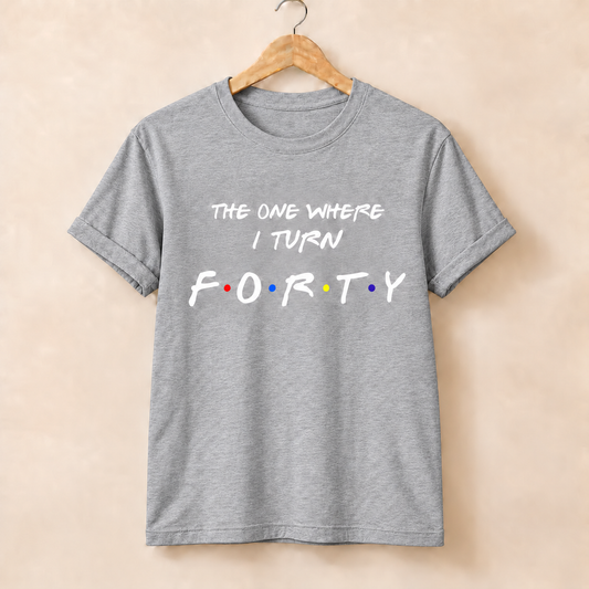 40th Birthday T-Shirt – The One Where I Turn Forty