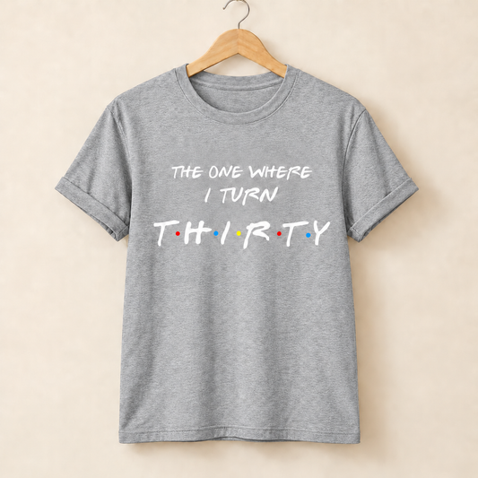 30th Birthday T-Shirt – The One Where I Turn Thirty