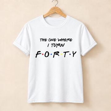 40th Birthday T-Shirt – The One Where I Turn Forty